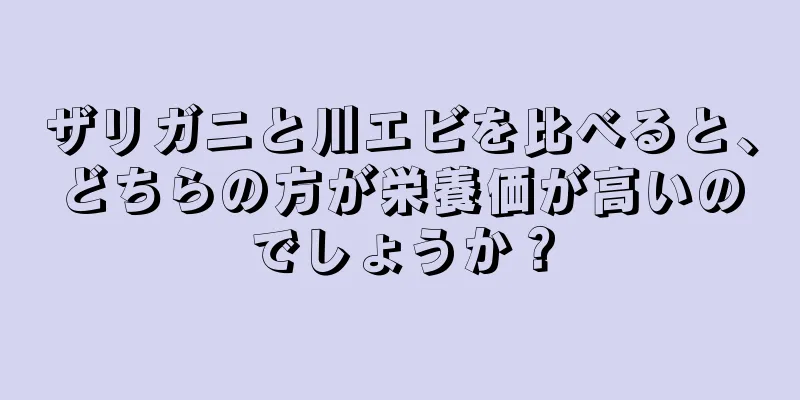 ザリガニと川エビを比べると、どちらの方が栄養価が高いのでしょうか？