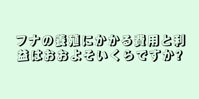 フナの養殖にかかる費用と利益はおおよそいくらですか?
