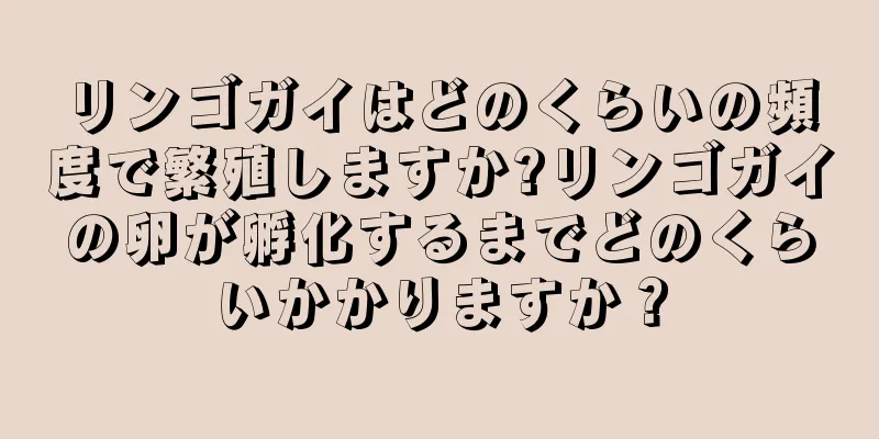リンゴガイはどのくらいの頻度で繁殖しますか?リンゴガイの卵が孵化するまでどのくらいかかりますか？