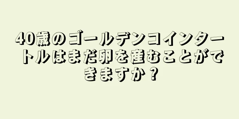 40歳のゴールデンコインタートルはまだ卵を産むことができますか？