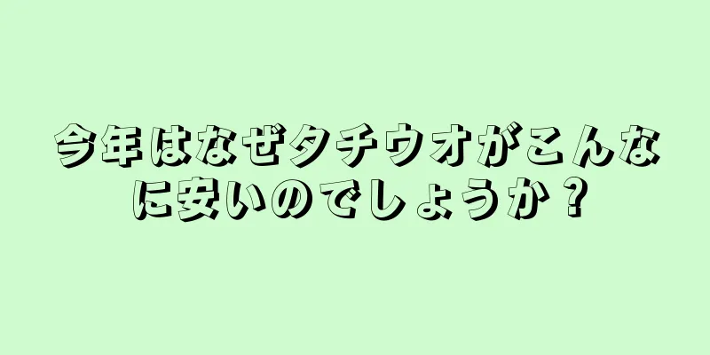 今年はなぜタチウオがこんなに安いのでしょうか？