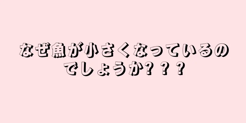 なぜ魚が小さくなっているのでしょうか? ? ?