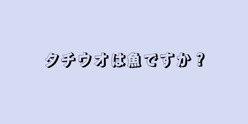タチウオは魚ですか？