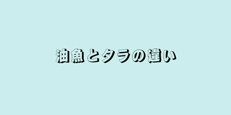 油魚とタラの違い