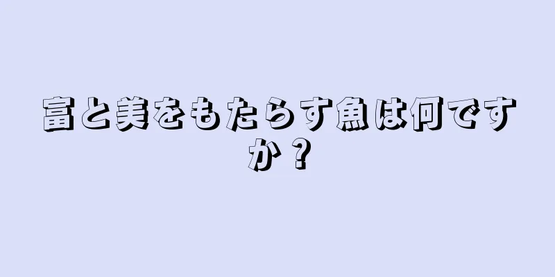 富と美をもたらす魚は何ですか？