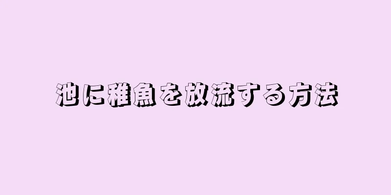池に稚魚を放流する方法