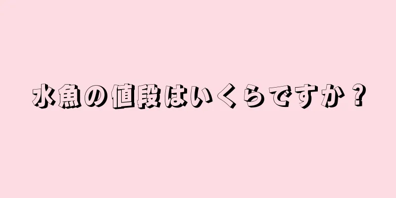 水魚の値段はいくらですか？