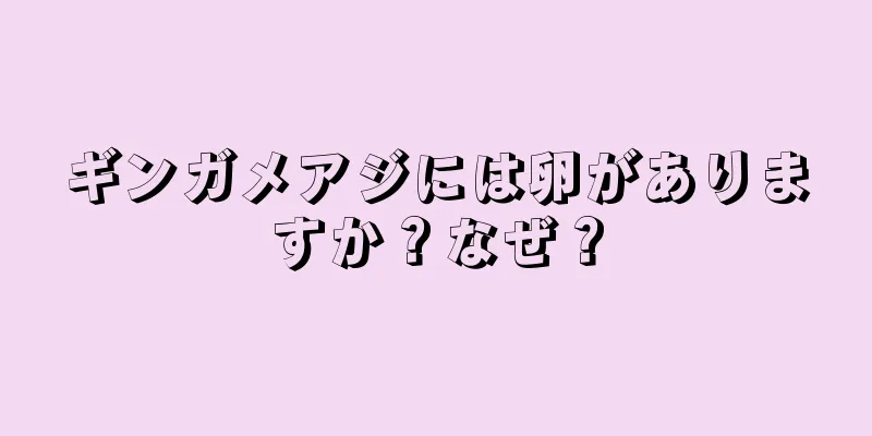 ギンガメアジには卵がありますか？なぜ？