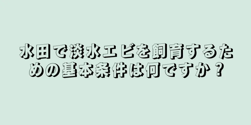 水田で淡水エビを飼育するための基本条件は何ですか？