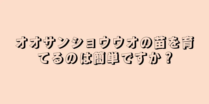 オオサンショウウオの苗を育てるのは簡単ですか？