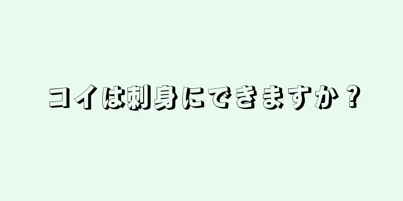 コイは刺身にできますか？