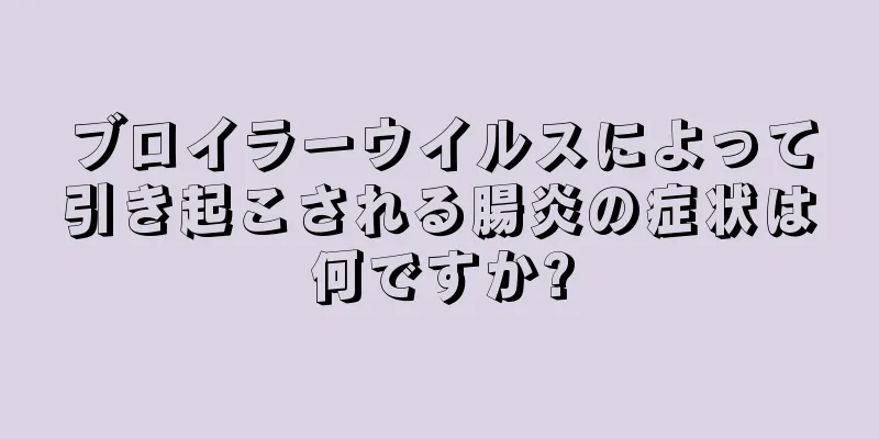ブロイラーウイルスによって引き起こされる腸炎の症状は何ですか?