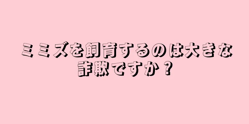 ミミズを飼育するのは大きな詐欺ですか？