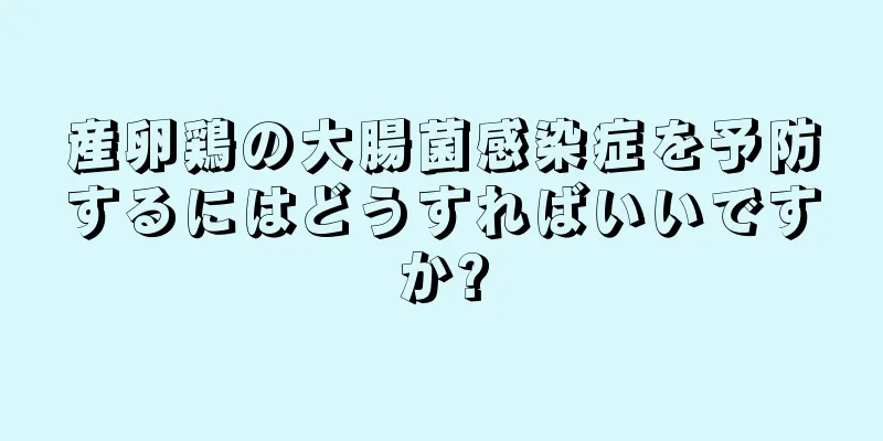 産卵鶏の大腸菌感染症を予防するにはどうすればいいですか?
