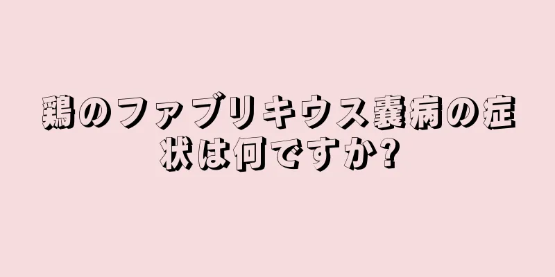 鶏のファブリキウス嚢病の症状は何ですか?