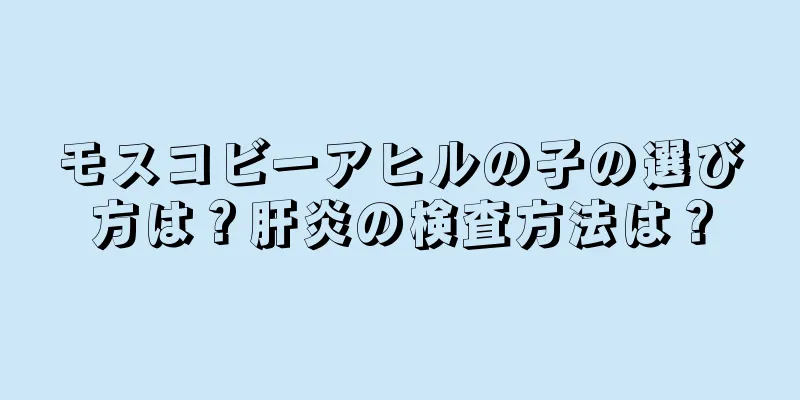 モスコビーアヒルの子の選び方は？肝炎の検査方法は？