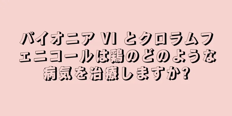 パイオニア VI とクロラムフェニコールは鶏のどのような病気を治療しますか?