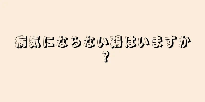 病気にならない鶏はいますか？