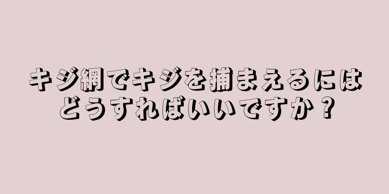 キジ網でキジを捕まえるにはどうすればいいですか？